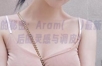 办公室的秘密：Aram(아람)最新美图背后的灵感与调皮！